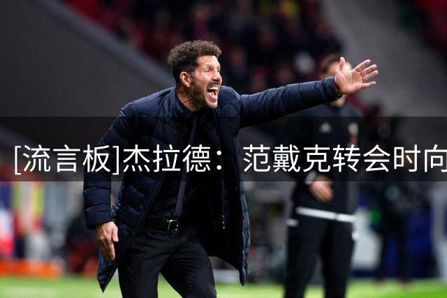 [流言板]杰拉德：范戴克转会时向我了解利物浦，我说你心里已有答案